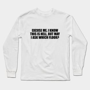 Excuse me, I know this is hell, but may I ask which floor Long Sleeve T-Shirt